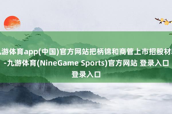 九游体育app(中国)官方网站把柄锦和商管上市招股材料-九游体育(NineGame Sports)官方网站 登录入口